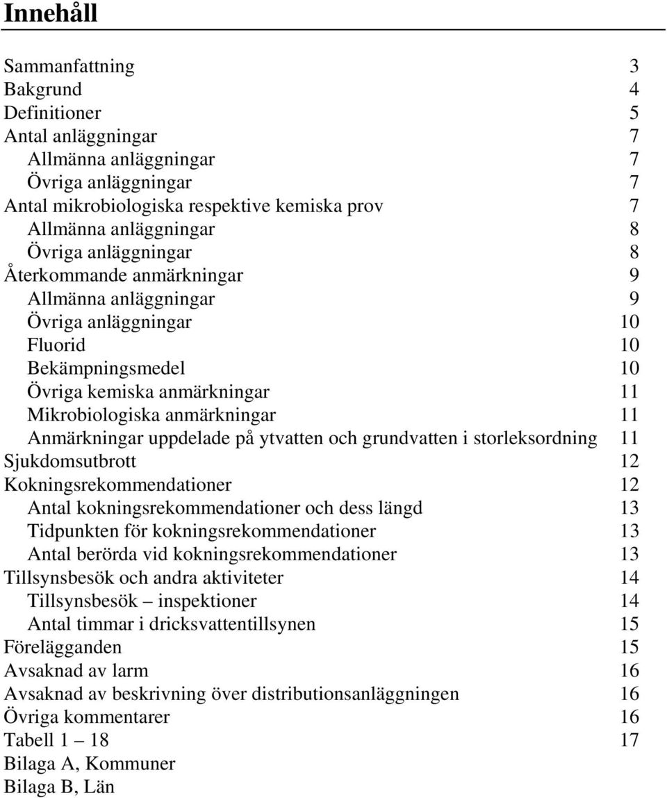 uppdelade på ytvatten och grundvatten i storleksordning 11 Sjukdomsutbrott 12 Kokningsrekommendationer 12 Antal kokningsrekommendationer och dess längd 13 Tidpunkten för kokningsrekommendationer 13