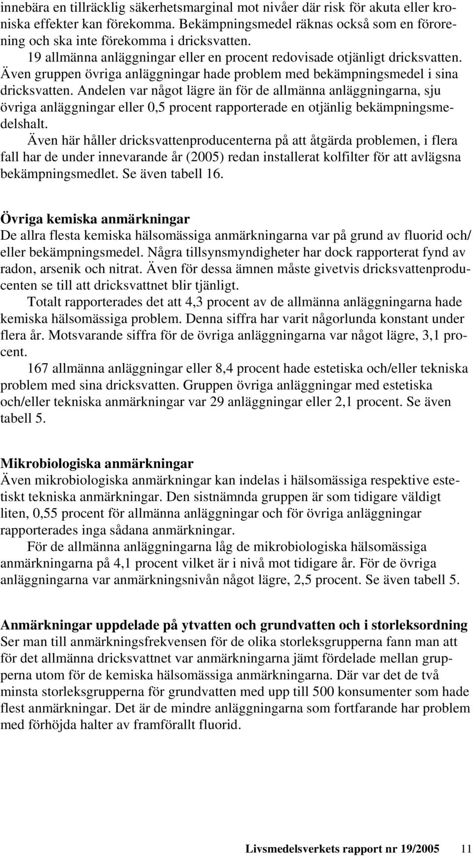 Andelen var något lägre än för de allmänna anläggningarna, sju övriga anläggningar eller 0,5 procent rapporterade en otjänlig bekämpningsmedelshalt.