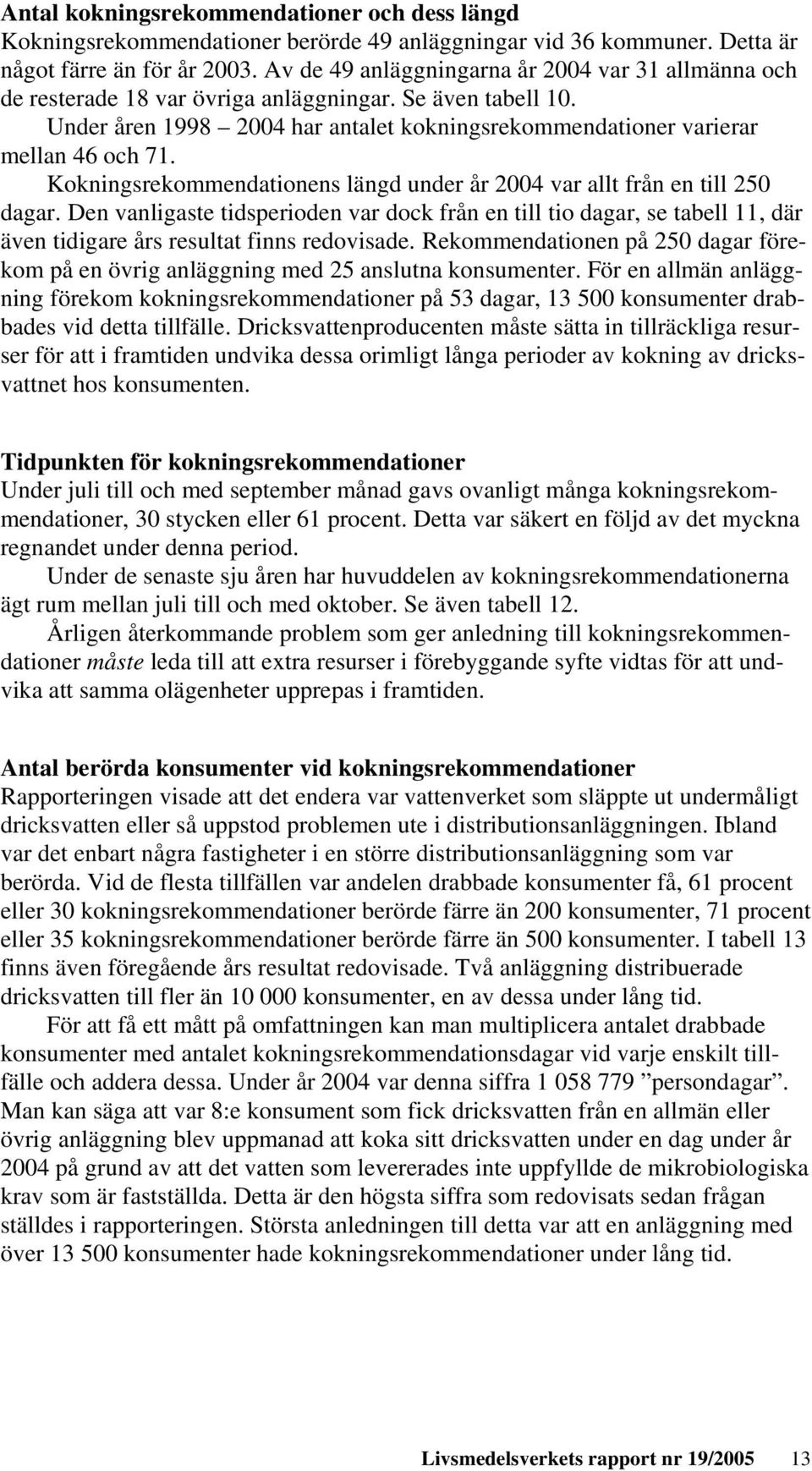 Kokningsrekommendationens längd under år 2004 var allt från en till 250 dagar.