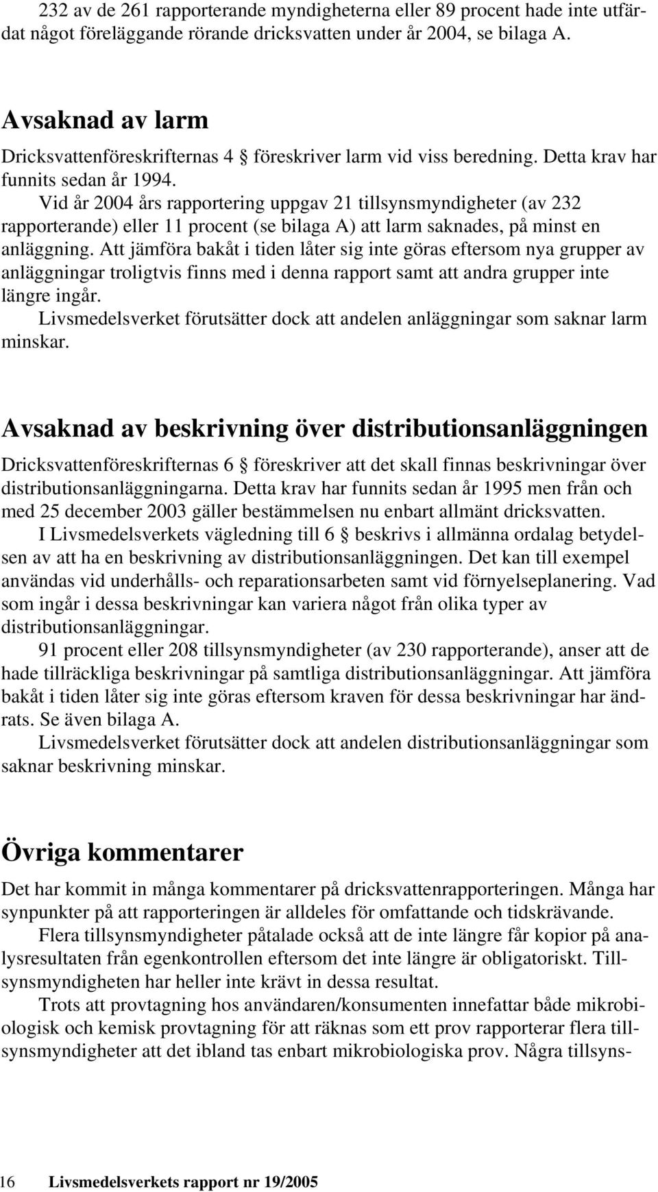 Vid år 2004 års rapportering uppgav 21 tillsynsmyndigheter (av 232 rapporterande) eller 11 procent (se bilaga A) att larm saknades, på minst en anläggning.