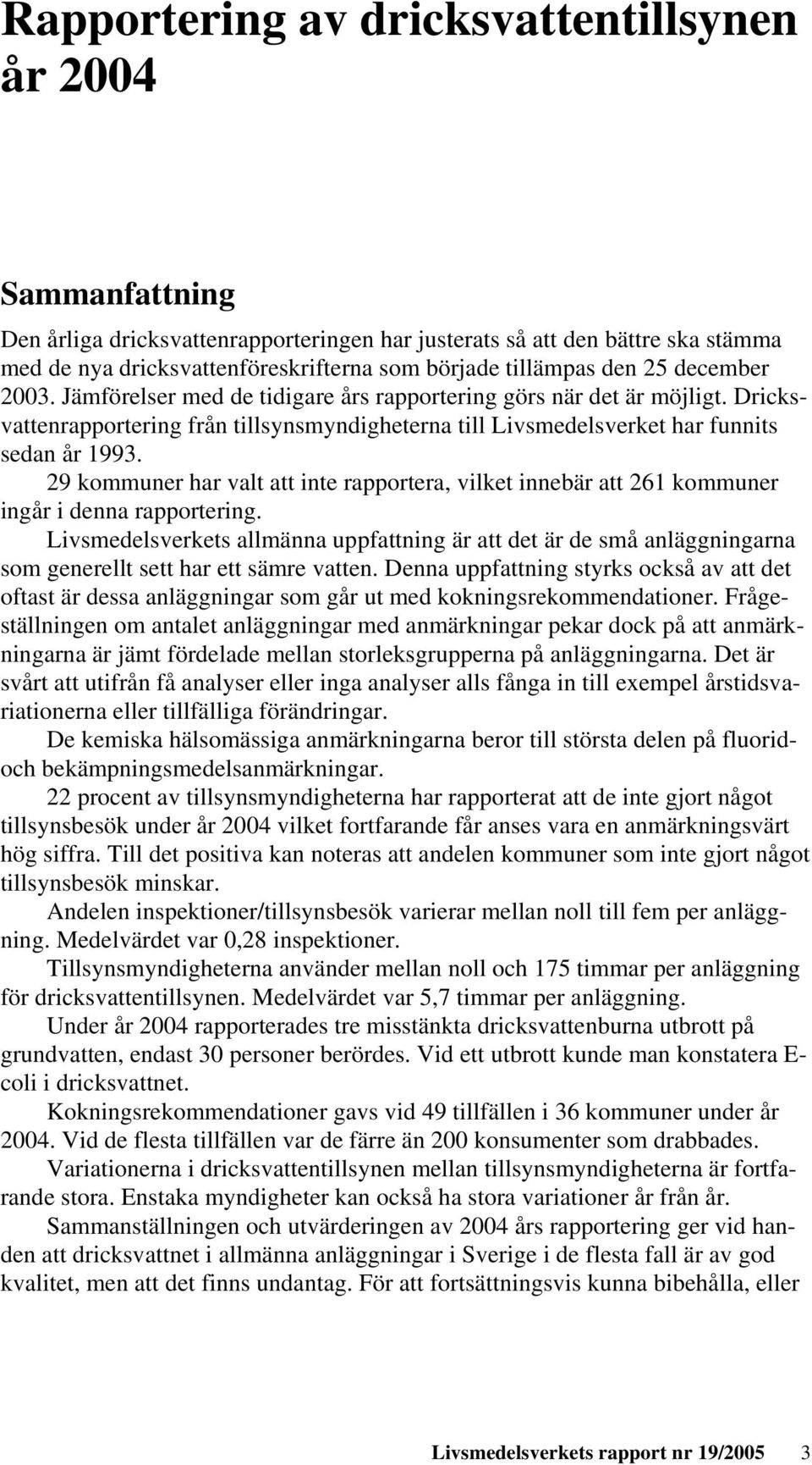 Dricksvattenrapportering från tillsynsmyndigheterna till Livsmedelsverket har funnits sedan år 1993.