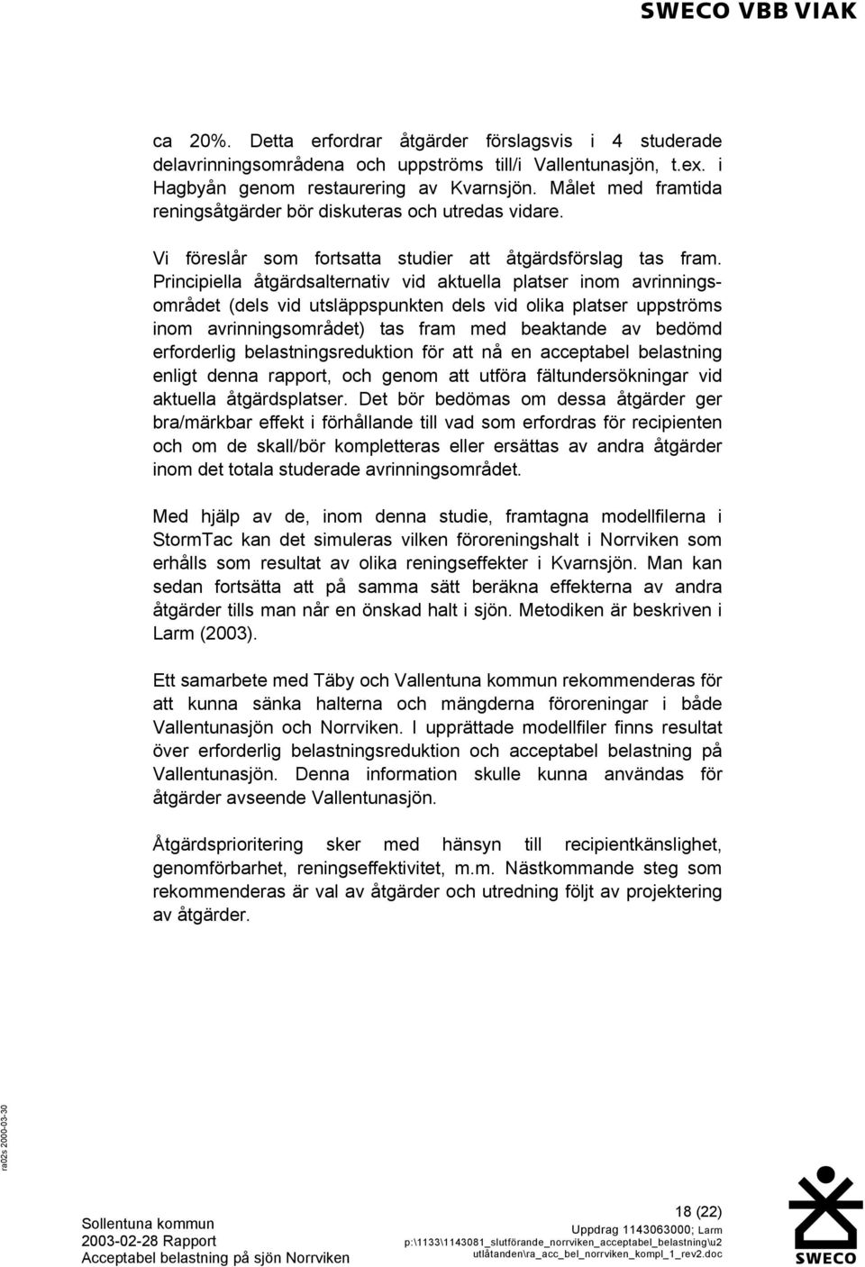 Principiella åtgärdsalternativ vid aktuella platser inom avrinningsområdet (dels vid utsläppspunkten dels vid olika platser uppströms inom avrinningsområdet) tas fram med beaktande av bedömd