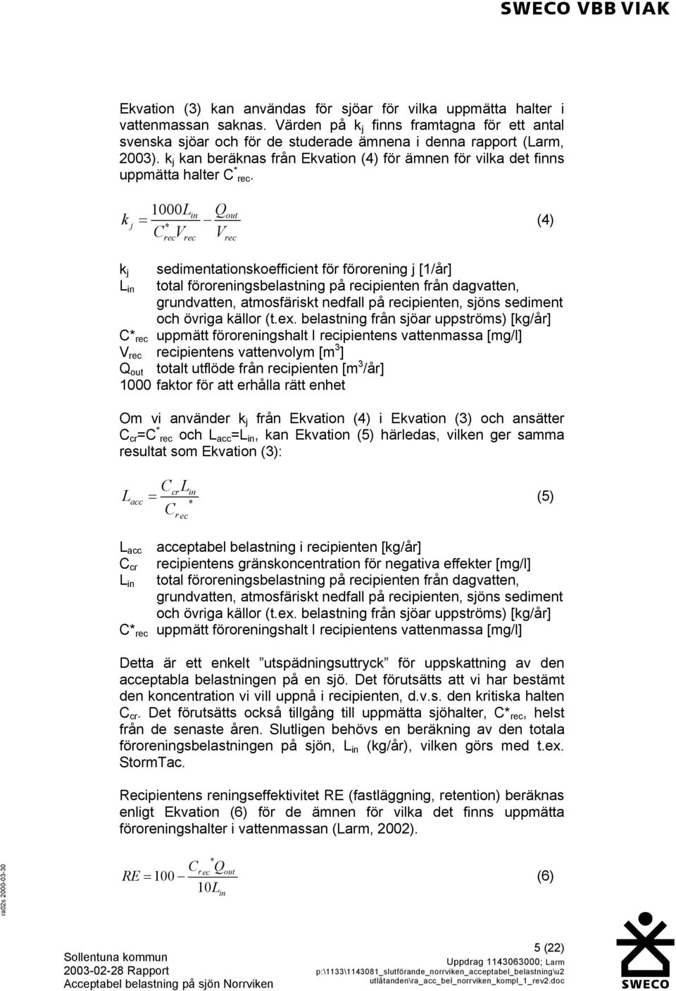 k j 1000L in Q out * CrecVrec Vrec = (4) k j L in sedimentationskoefficient för förorening j [1/år] total föroreningsbelastning på recipienten från dagvatten, grundvatten, atmosfäriskt nedfall på