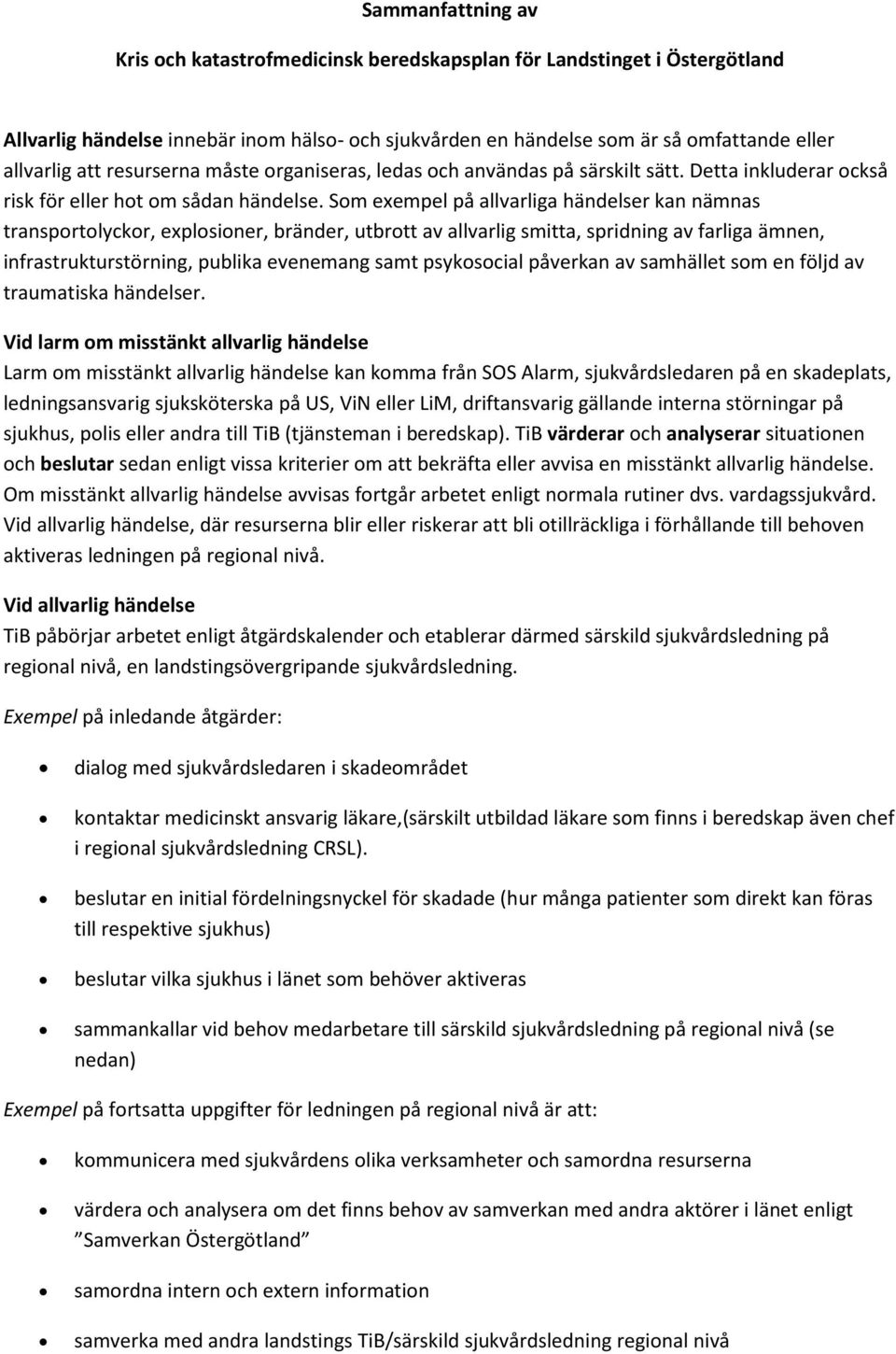 Som exempel på allvarliga händelser kan nämnas transportolyckor, explosioner, bränder, utbrott av allvarlig smitta, spridning av farliga ämnen, infrastrukturstörning, publika evenemang samt