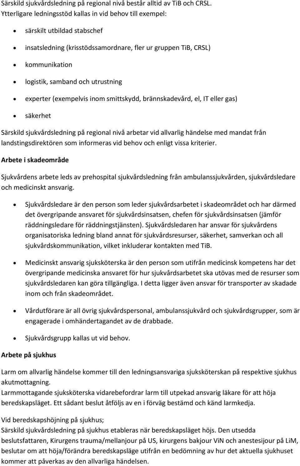 experter (exempelvis inom smittskydd, brännskadevård, el, IT eller gas) säkerhet Särskild sjukvårdsledning på regional nivå arbetar vid allvarlig händelse med mandat från landstingsdirektören som