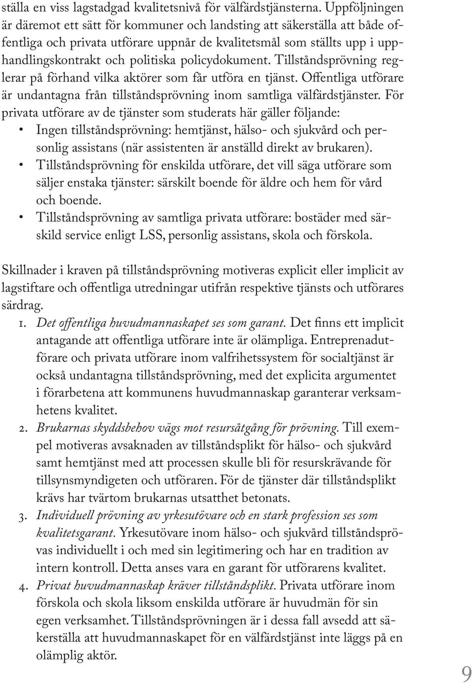 policydokument. Tillståndsprövning reglerar på förhand vilka aktörer som får utföra en tjänst. Offentliga utförare är undantagna från tillståndsprövning inom samtliga välfärdstjänster.