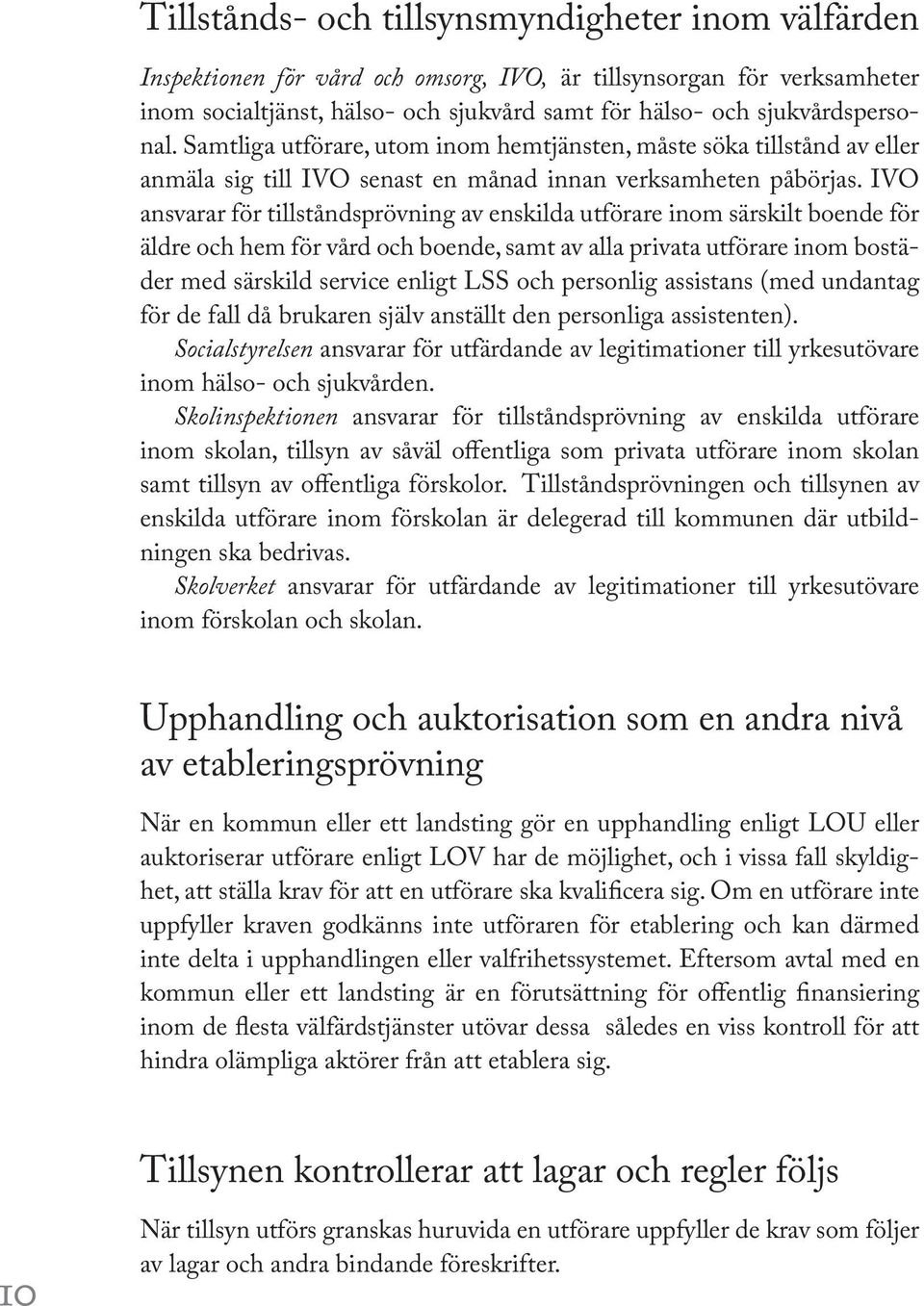 IVO ansvarar för tillståndsprövning av enskilda utförare inom särskilt boende för äldre och hem för vård och boende, samt av alla privata utförare inom bostäder med särskild service enligt LSS och