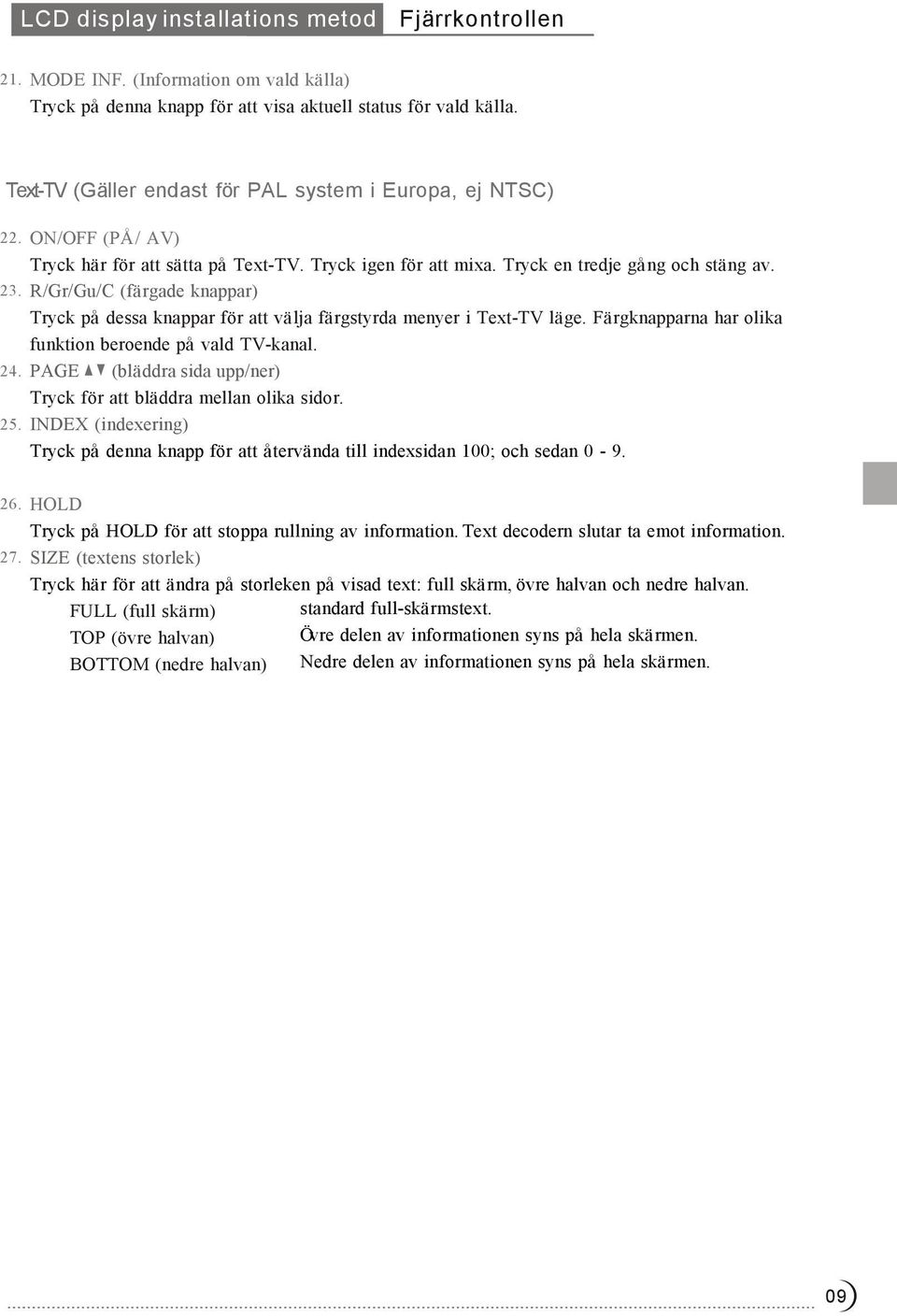 Färgknapparna har olika funktion beroende på vald TV-kanal. 24. PAGE (bläddra sida upp/ner) för att bläddra mellan olika sidor. 25.