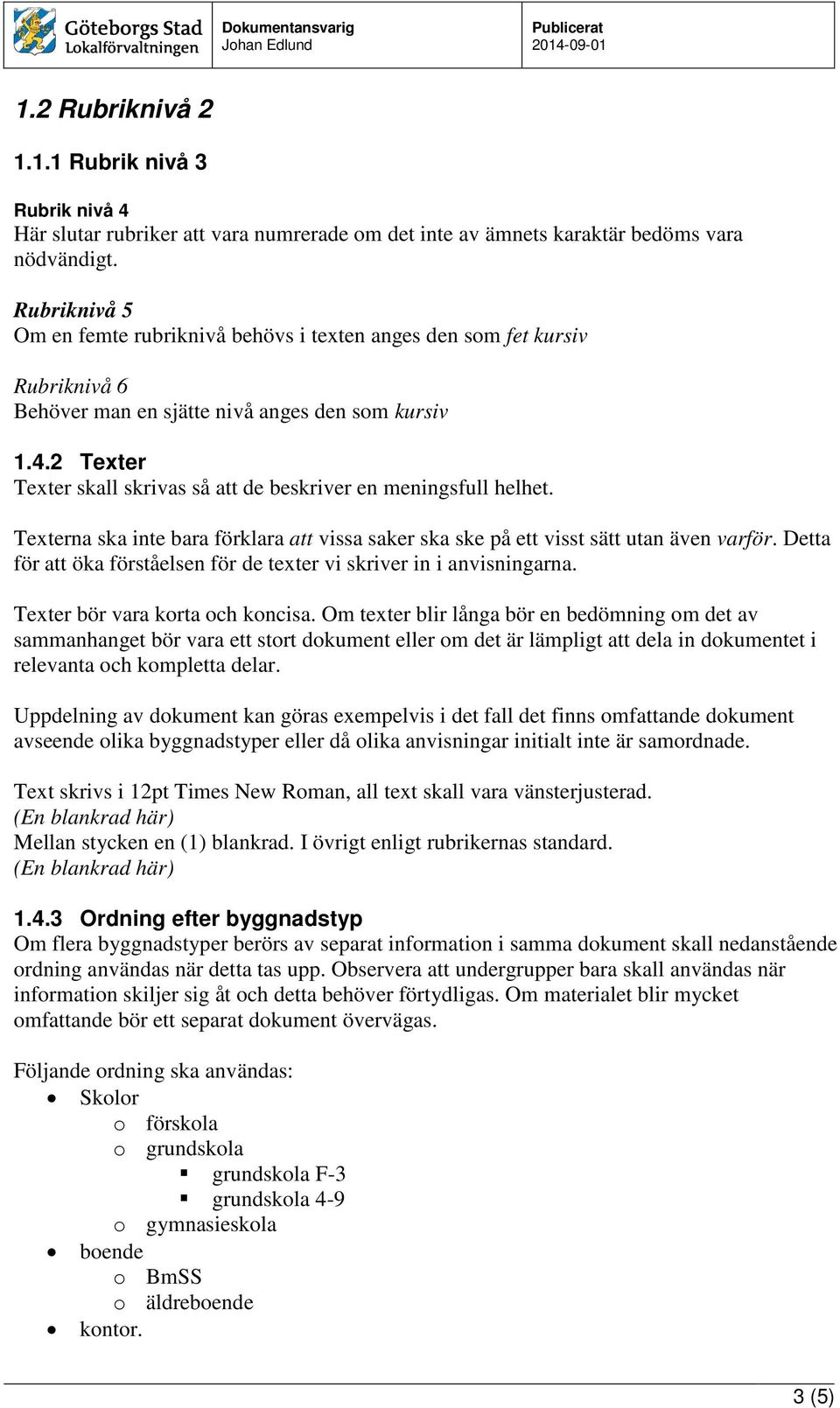 2 Texter Texter skall skrivas så att de beskriver en meningsfull helhet. Texterna ska inte bara förklara att vissa saker ska ske på ett visst sätt utan även varför.