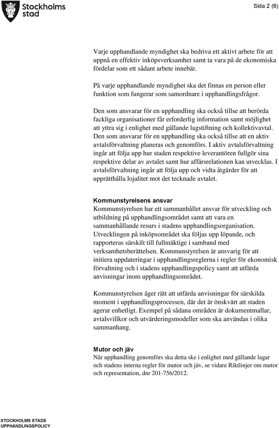 Den som ansvarar för en upphandling ska också tillse att berörda fackliga organisationer får erforderlig information samt möjlighet att yttra sig i enlighet med gällande lagstiftning och