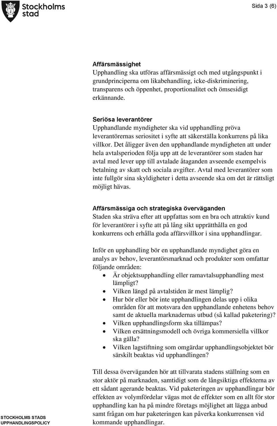 Det åligger även den upphandlande myndigheten att under hela avtalsperioden följa upp att de leverantörer som staden har avtal med lever upp till avtalade åtaganden avseende exempelvis betalning av
