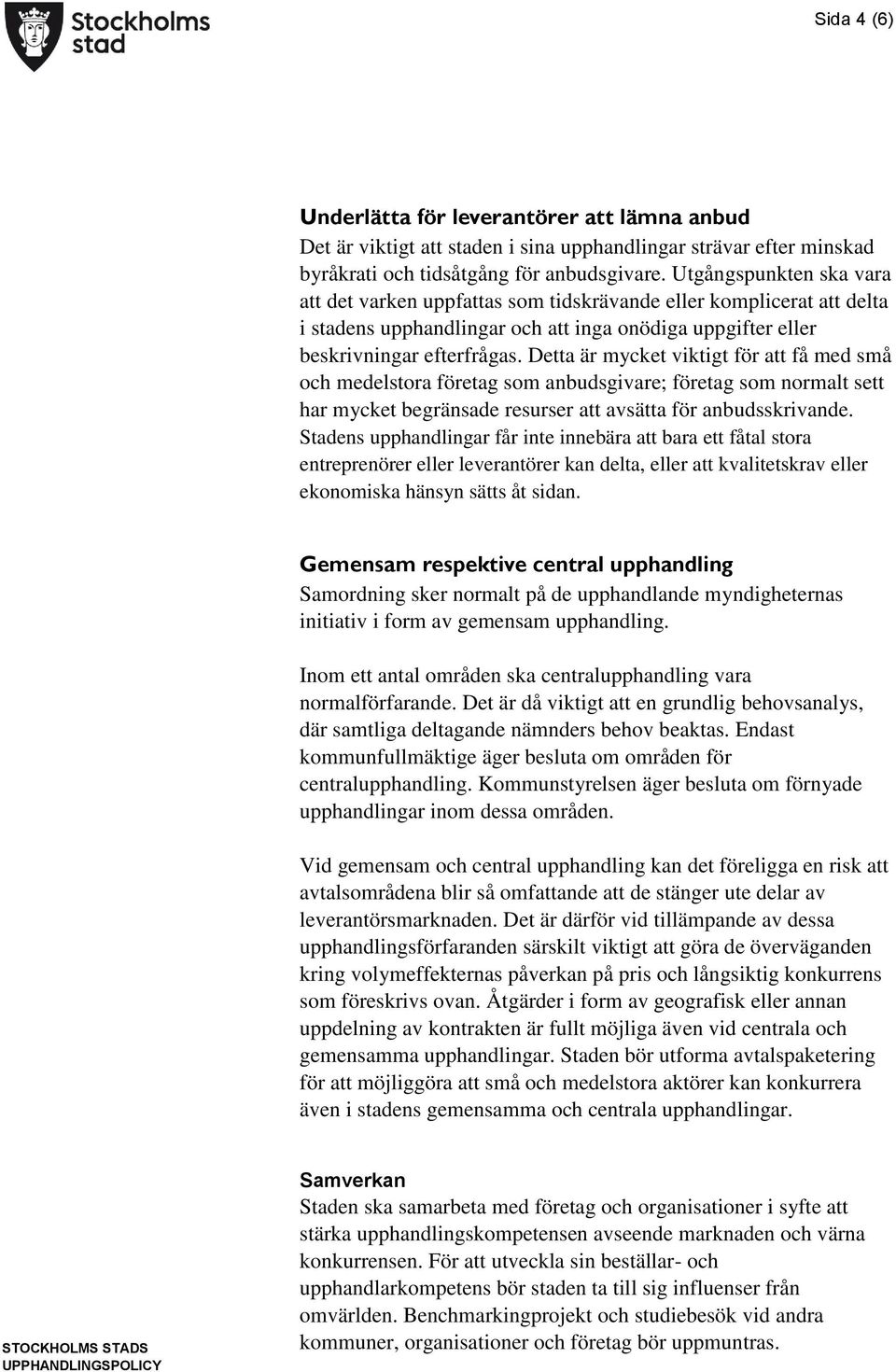 Detta är mycket viktigt för att få med små och medelstora företag som anbudsgivare; företag som normalt sett har mycket begränsade resurser att avsätta för anbudsskrivande.