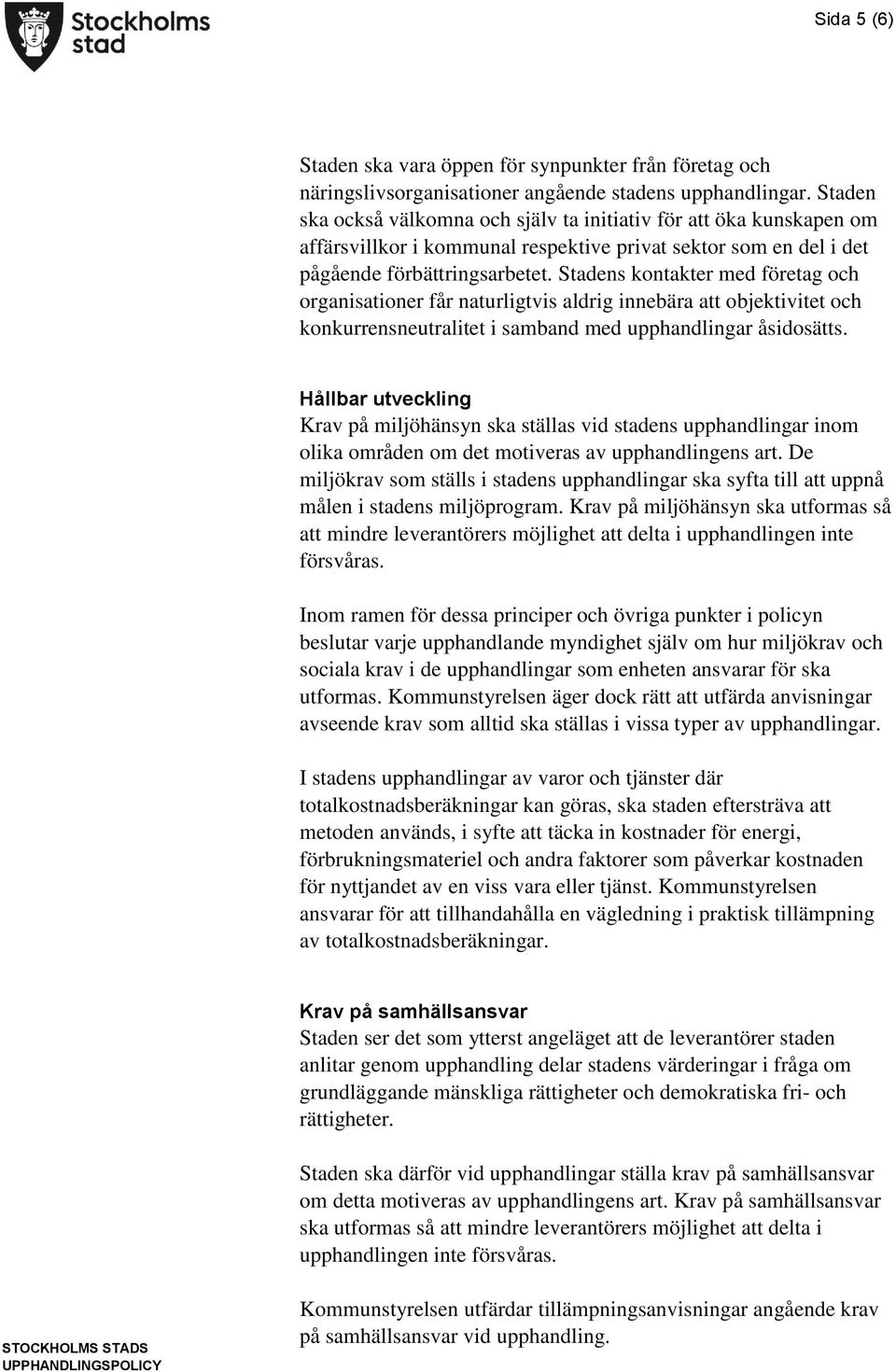 Stadens kontakter med företag och organisationer får naturligtvis aldrig innebära att objektivitet och konkurrensneutralitet i samband med upphandlingar åsidosätts.