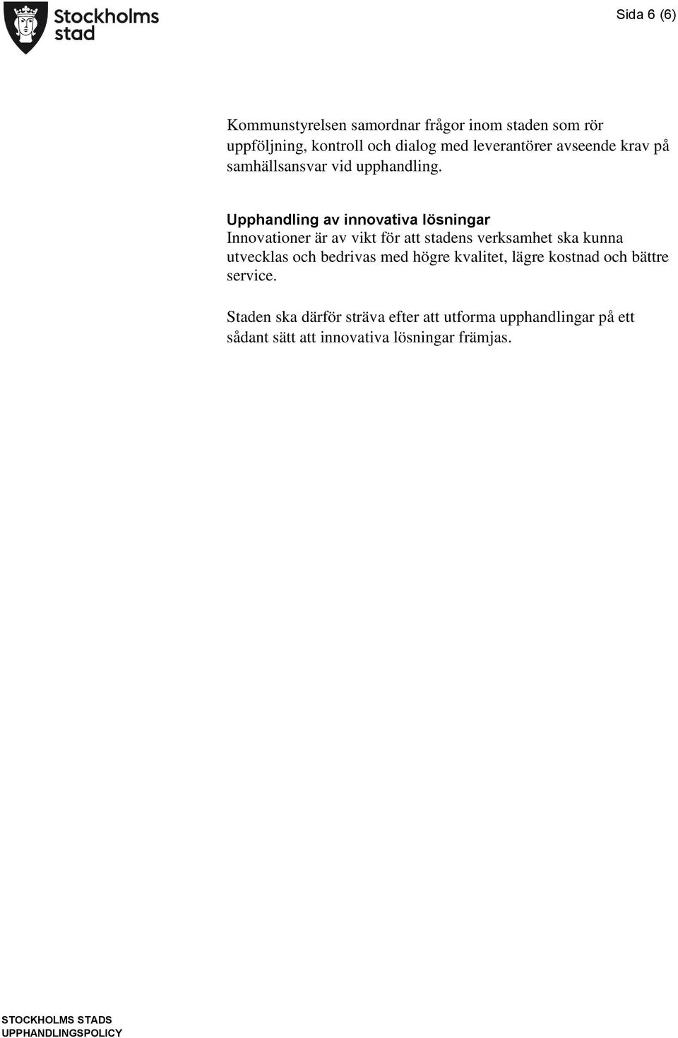 Upphandling av innovativa lösningar Innovationer är av vikt för att stadens verksamhet ska kunna utvecklas och
