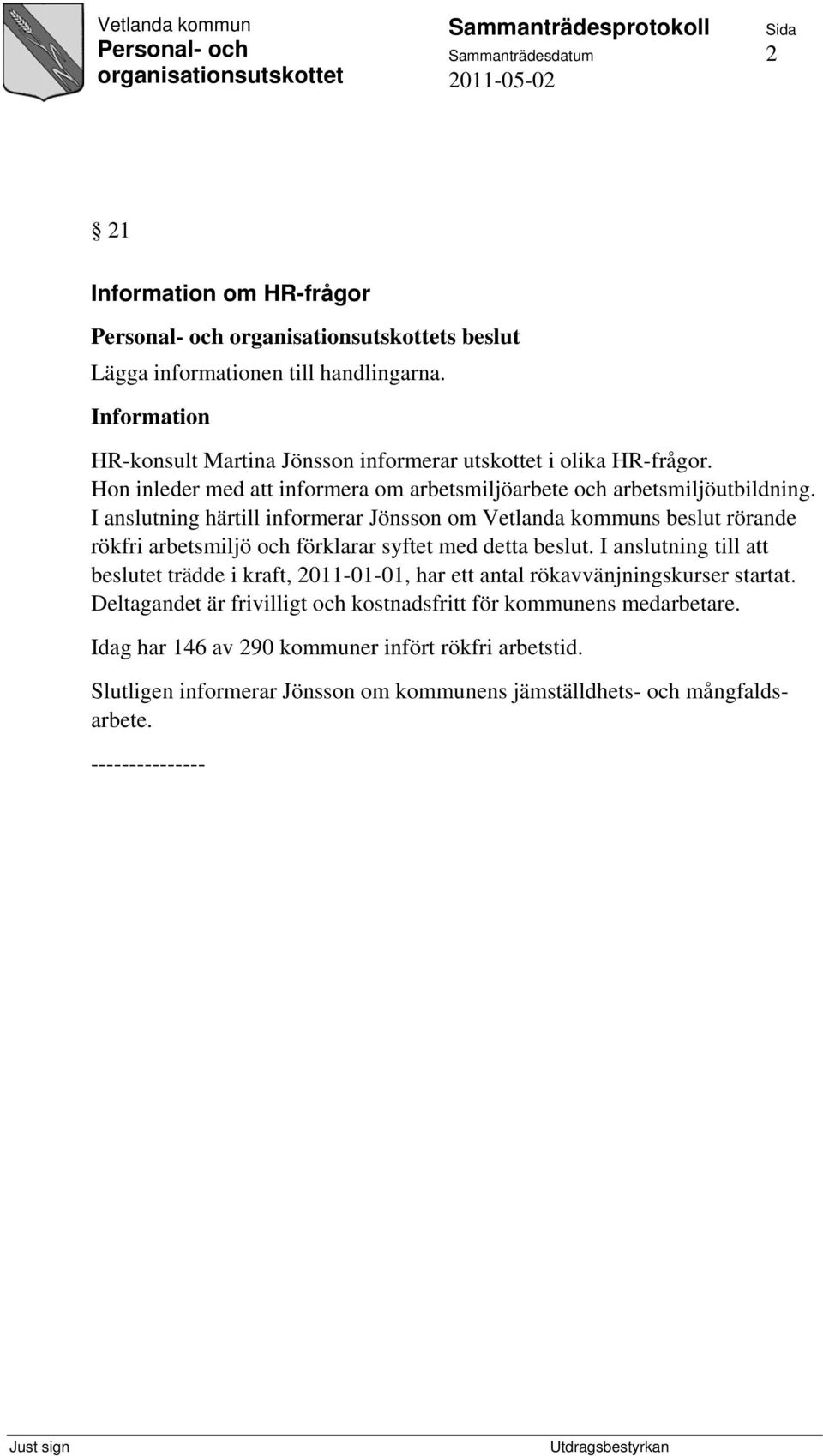 I anslutning härtill informerar Jönsson om Vetlanda kommuns beslut rörande rökfri arbetsmiljö och förklarar syftet med detta beslut.