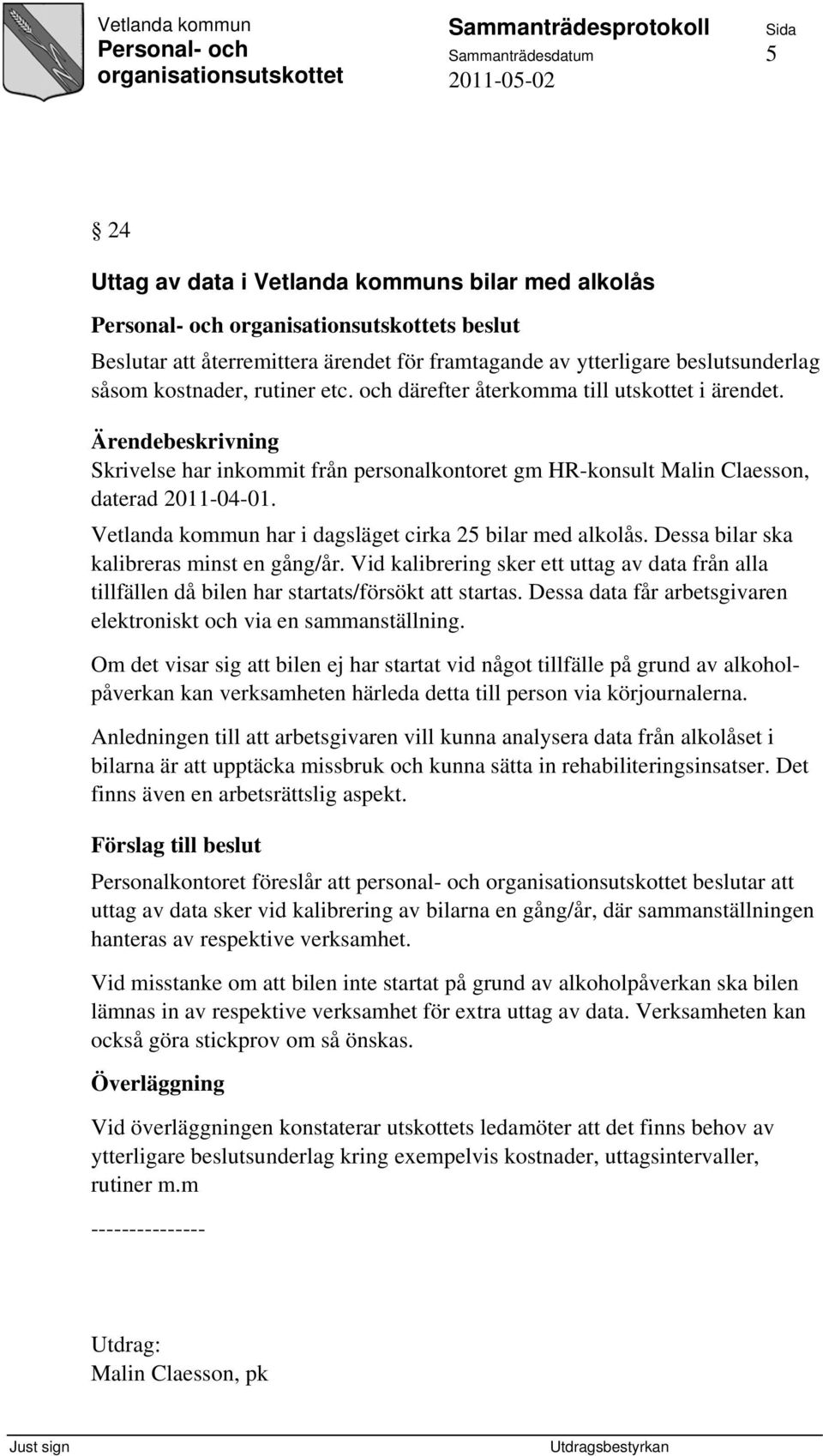 Vetlanda kommun har i dagsläget cirka 25 bilar med alkolås. Dessa bilar ska kalibreras minst en gång/år.