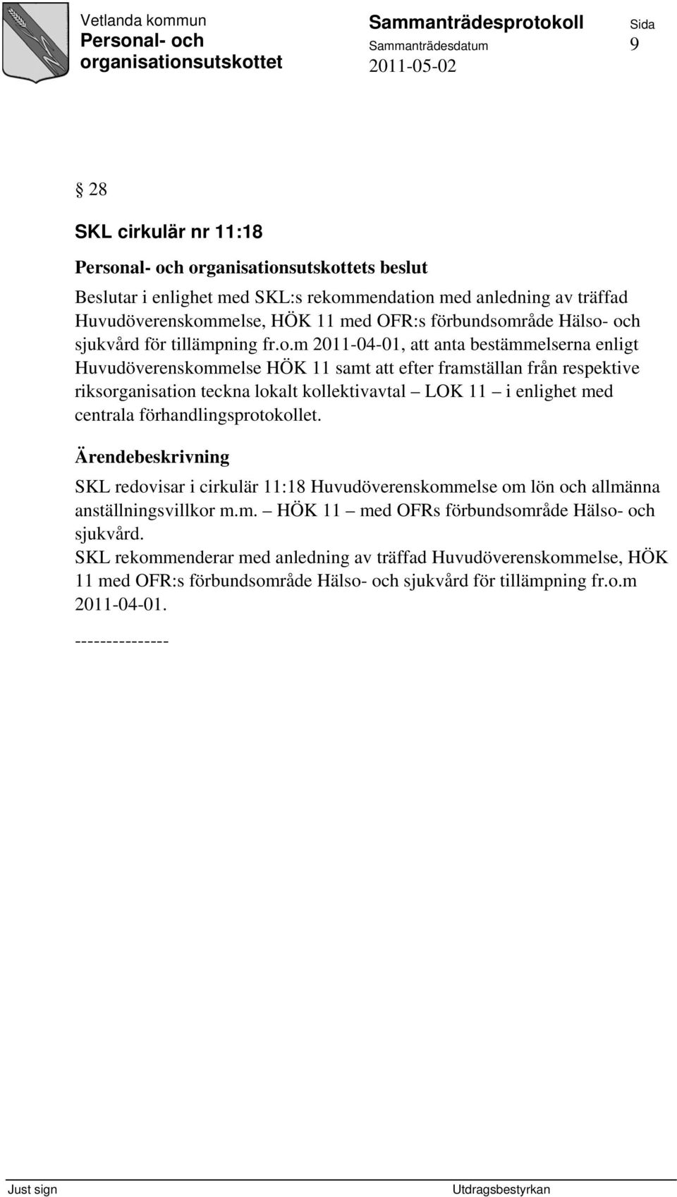 kollektivavtal LOK 11 i enlighet med centrala förhandlingsprotokollet. SKL redovisar i cirkulär 11:18 Huvudöverenskommelse om lön och allmänna anställningsvillkor m.m. HÖK 11 med OFRs förbundsområde Hälso- och sjukvård.