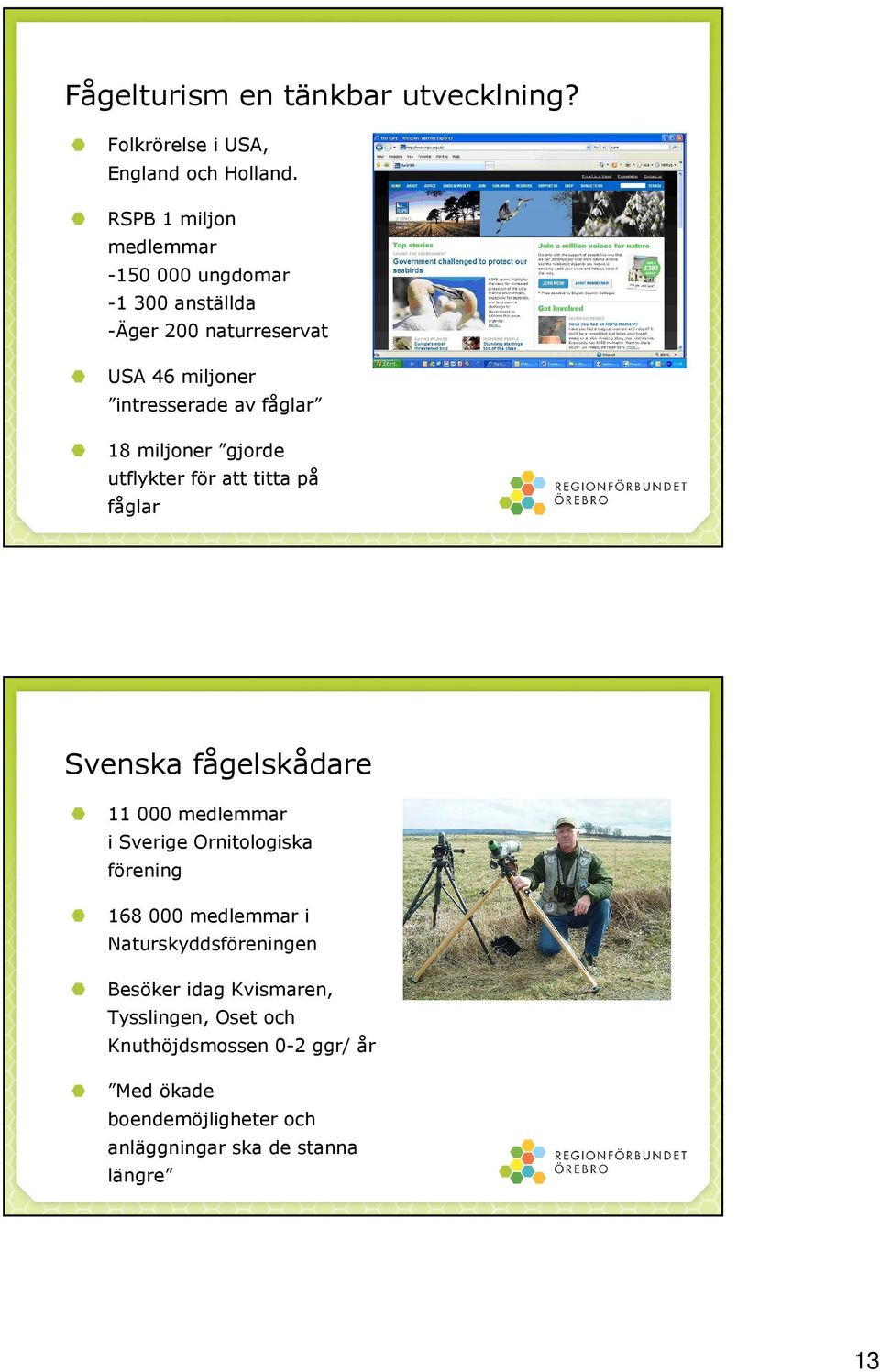 miljoner gjorde utflykter för att titta på fåglar Svenska fågelskådare 11 000 medlemmar i Sverige Ornitologiska förening 168