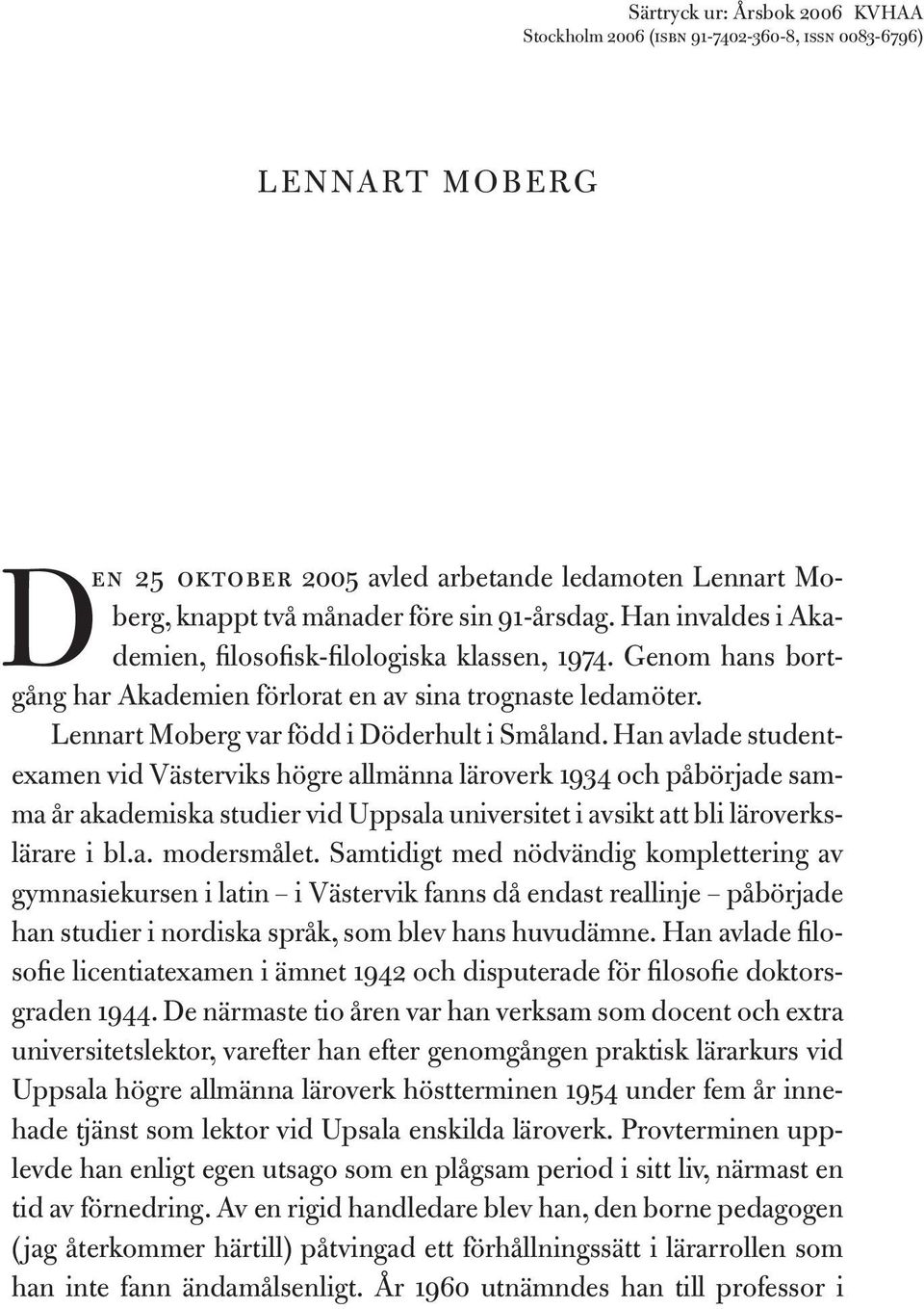 Han avlade studentexamen vid Västerviks högre allmänna läroverk 1934 och påbörjade samma år akademiska studier vid Uppsala universitet i avsikt att bli läroverkslärare i bl.a. modersmålet.
