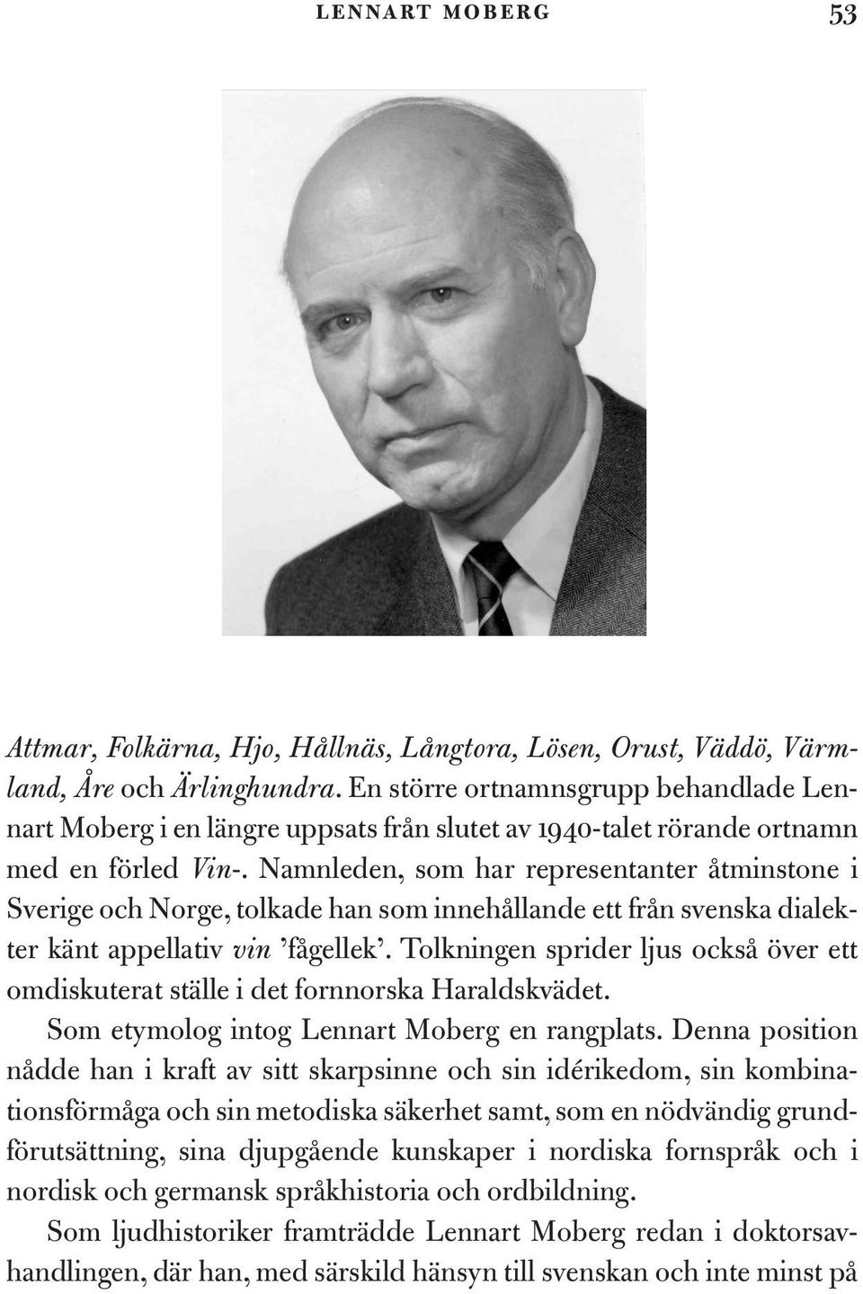 Namnleden, som har representanter åtminstone i Sverige och Norge, tolkade han som innehållande ett från svenska dialekter känt appellativ vin fågellek.