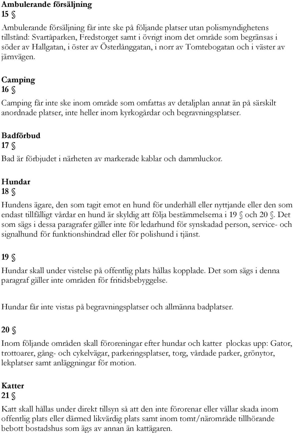 Camping 16 Camping får inte ske inom område som omfattas av detaljplan annat än på särskilt anordnade platser, inte heller inom kyrkogårdar och begravningsplatser.