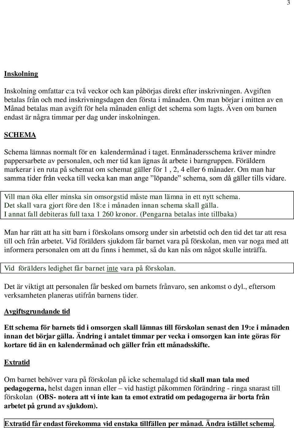 SCHEMA Schema lämnas normalt för en kalendermånad i taget. Enmånadersschema kräver mindre pappersarbete av personalen, och mer tid kan ägnas åt arbete i barngruppen.