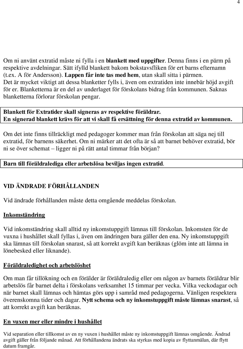 Blanketterna är en del av underlaget för förskolans bidrag från kommunen. Saknas blanketterna förlorar förskolan pengar. Blankett för Extratider skall signeras av respektive föräldrar.