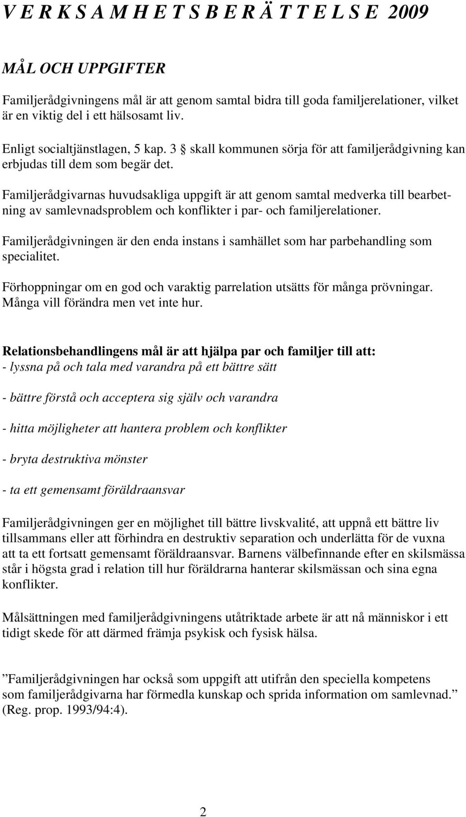 Familjerådgivarnas huvudsakliga uppgift är att genom samtal medverka till bearbetning av samlevnadsproblem och konflikter i par- och familjerelationer.