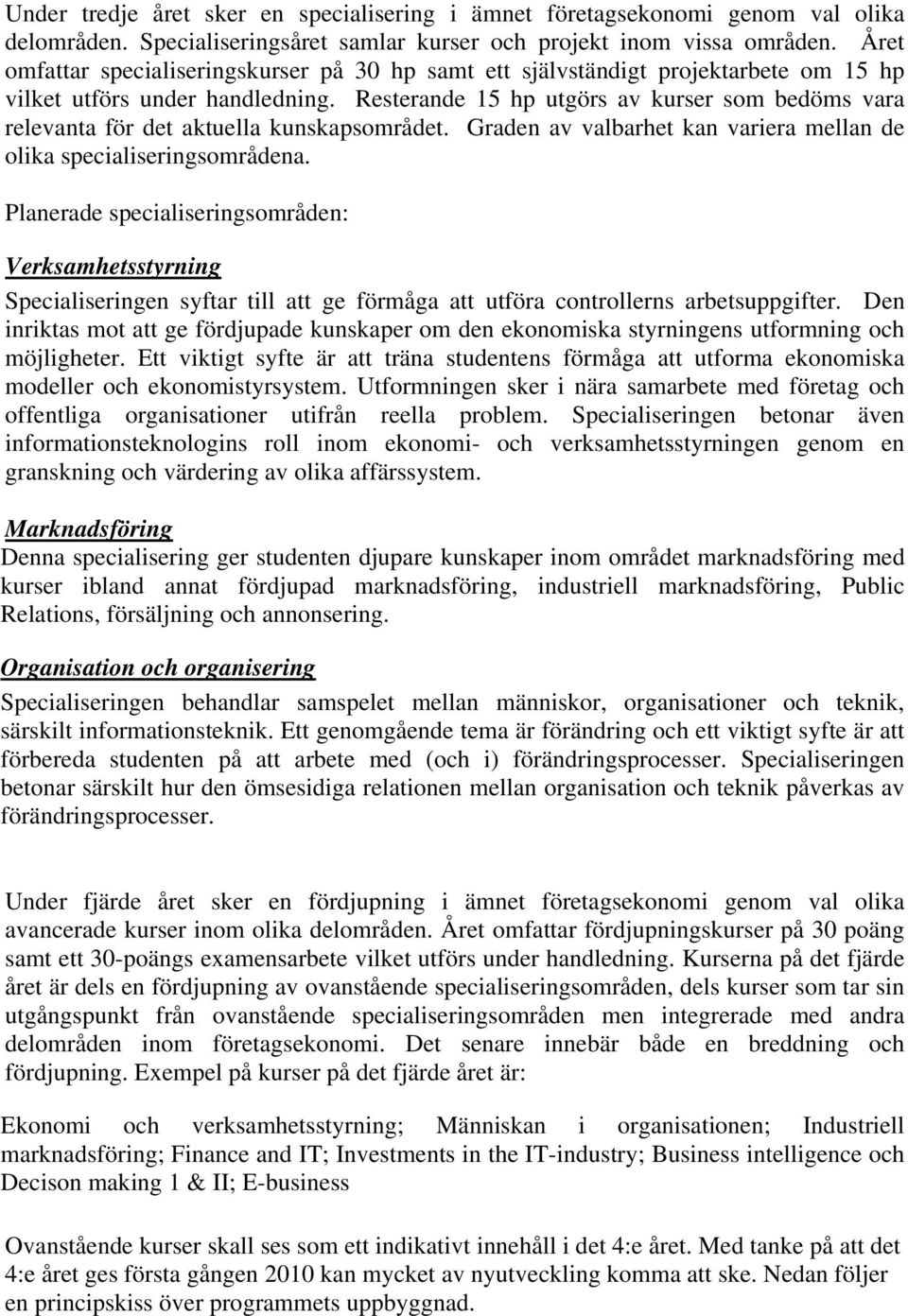 Resterande 15 hp utgörs av kurser som bedöms vara relevanta för det aktuella kunskapsområdet. Graden av valbarhet kan variera mellan de olika specialiseringsområdena.