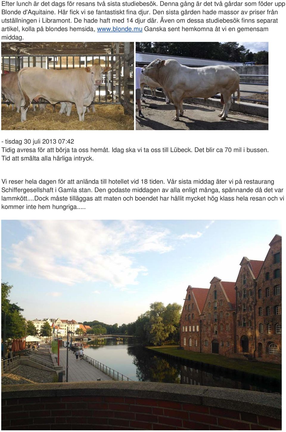 hemsida, www.blonde.mu Ganska sent hemkomna åt vi en gemensam middag. - tisdag 30 juli 2013 07:42 Tidig avresa för att börja ta oss hemåt. Idag ska vi ta oss till Lübeck. Det blir ca 70 mil i bussen.