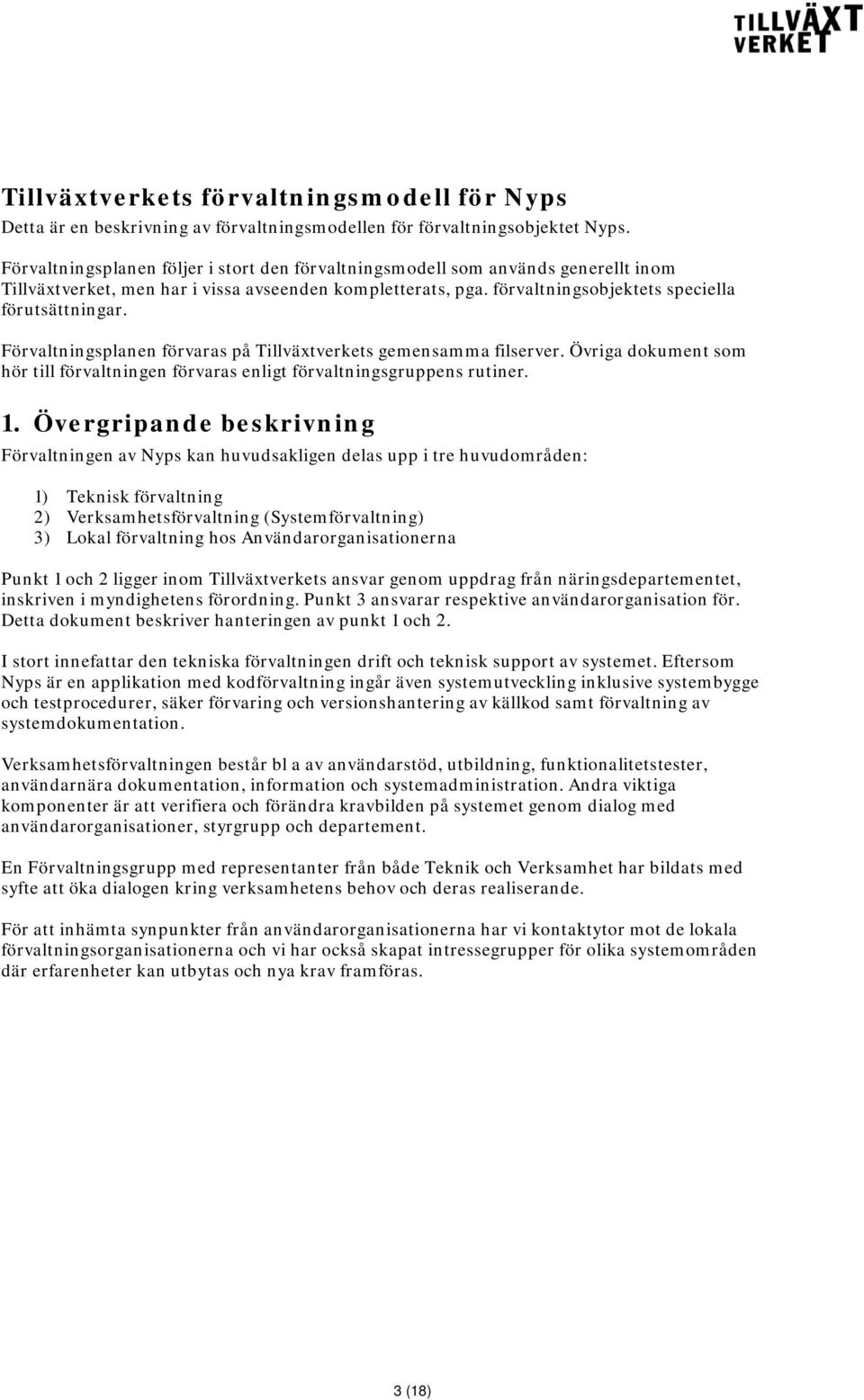Förvaltningsplanen förvaras på Tillväxtverkets gemensamma filserver. Övriga dokument som hör till förvaltningen förvaras enligt förvaltningsgruppens rutiner. 1.