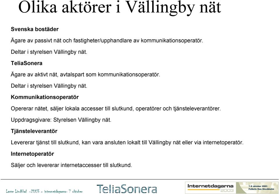 Kommunikationsoperatör Opererar nätet, säljer lokala accesser till slutkund, operatörer och tjänsteleverantörer. Uppdragsgivare: Styrelsen Vällingby nät.