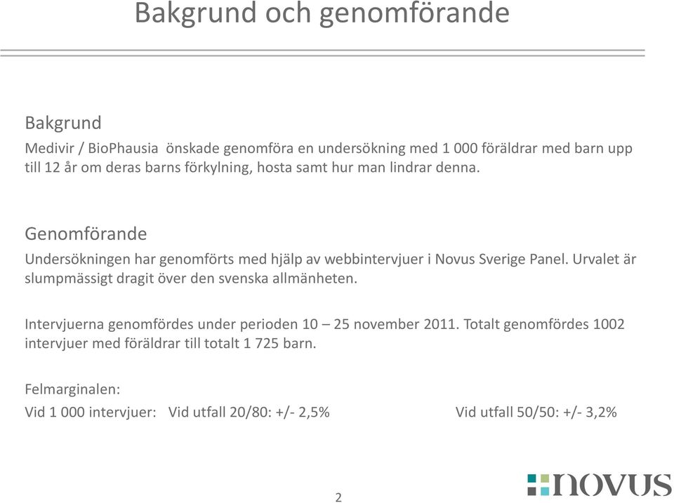 Genomförande Undersökningen har genomförts med hjälp av webbintervjuer i Novus Sverige Panel.