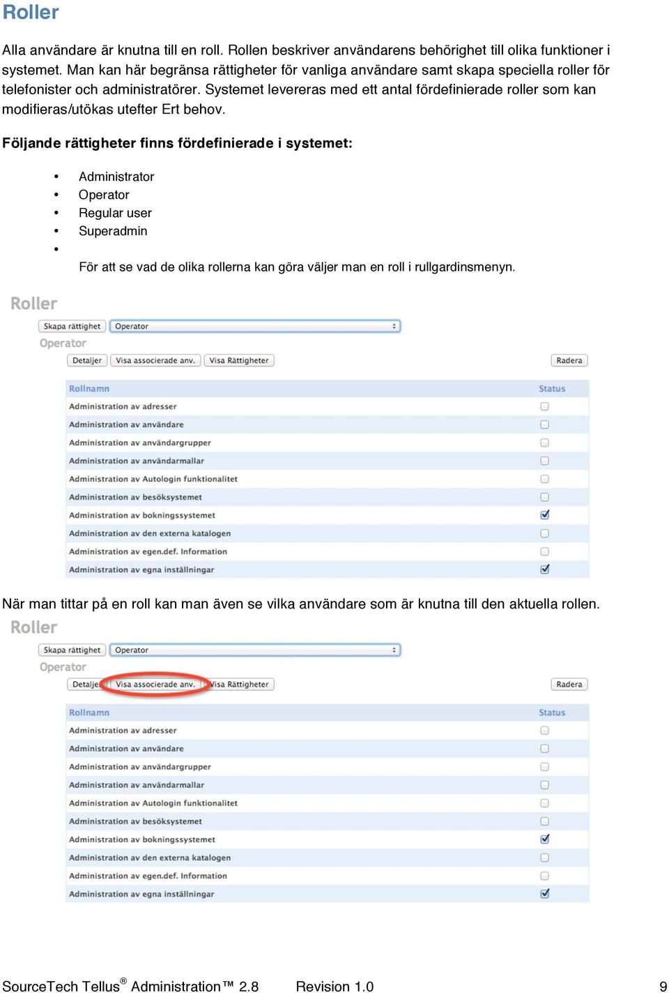 Systemet levereras med ett antal fördefinierade roller som kan modifieras/utökas utefter Ert behov.