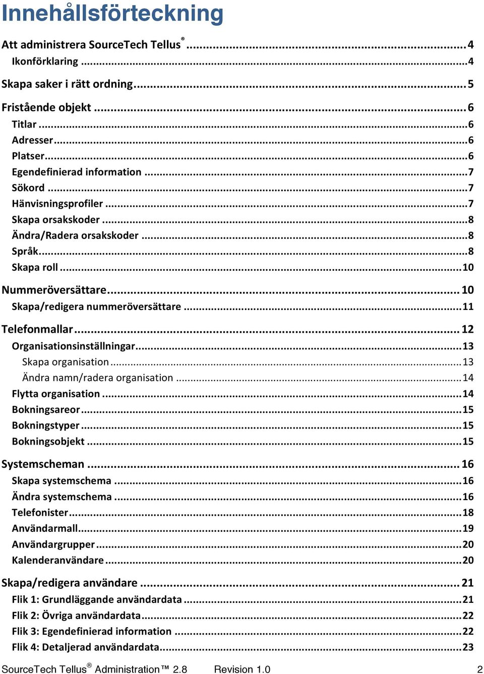 .. 12 Organisationsinställningar... 13 Skapa organisation... 13 Ändra namn/radera organisation... 14 Flytta organisation... 14 Bokningsareor... 15 Bokningstyper... 15 Bokningsobjekt... 15 Systemscheman.