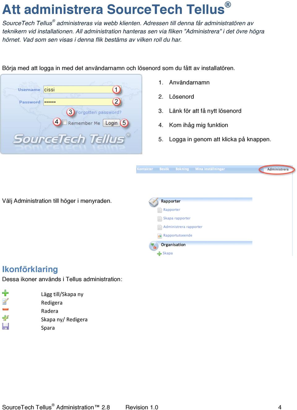 Börja med att logga in med det användarnamn och lösenord som du fått av installatören. 1. Användarnamn 2. Lösenord 3. Länk för att få nytt lösenord 4. Kom ihåg mig funktion 5.