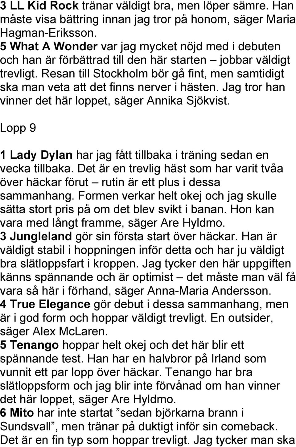 Resan till Stockholm bör gå fint, men samtidigt ska man veta att det finns nerver i hästen. Jag tror han vinner det här loppet, säger Annika Sjökvist.