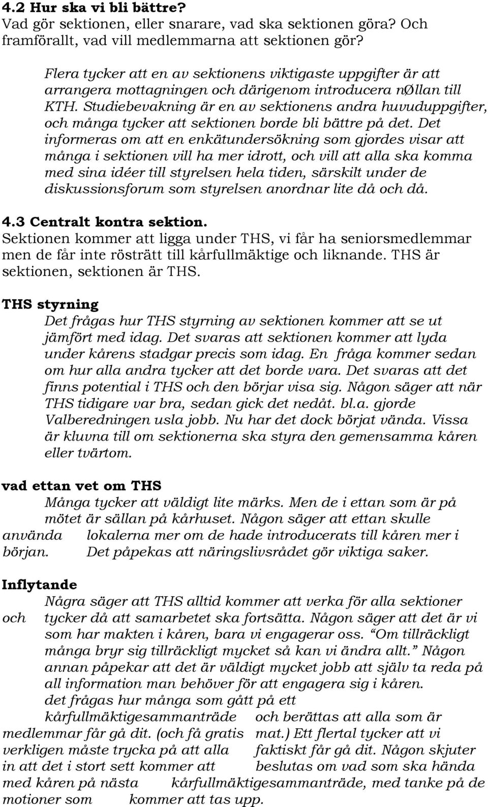 Studiebevakning är en av sektionens andra huvuduppgifter, och många tycker att sektionen borde bli bättre på det.