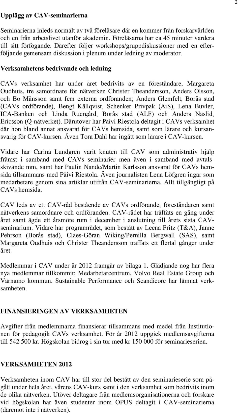 Verksamhetens bedrivande och ledning CAVs verksamhet har under året bedrivits av en föreståndare, Margareta Oudhuis, tre samordnare för nätverken Christer Theandersson, Anders Olsson, och Bo Månsson