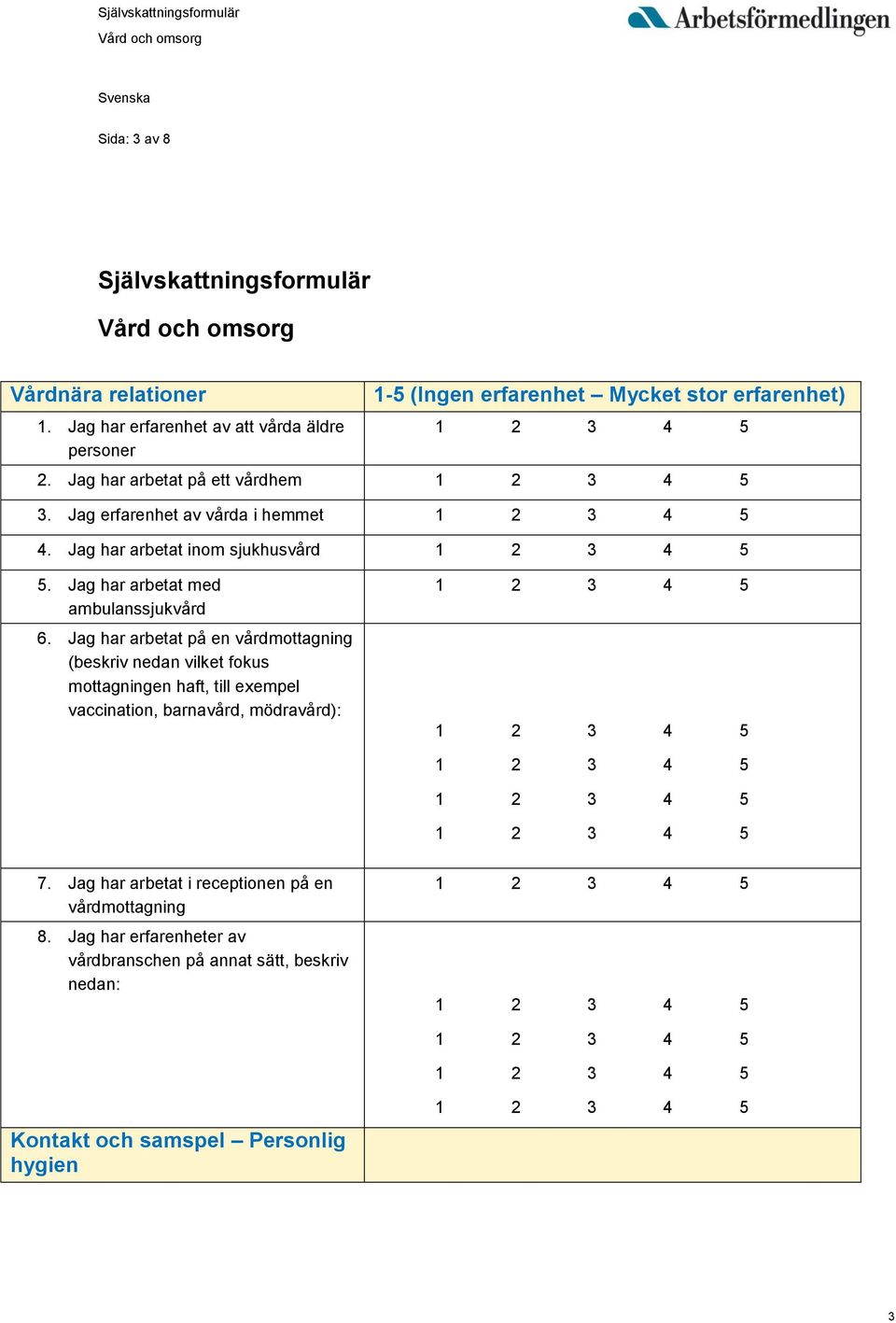 Jag erfarenhet av vårda i hemmet 4. Jag har arbetat inom sjukhusvård 5. Jag har arbetat med ambulanssjukvård 6.