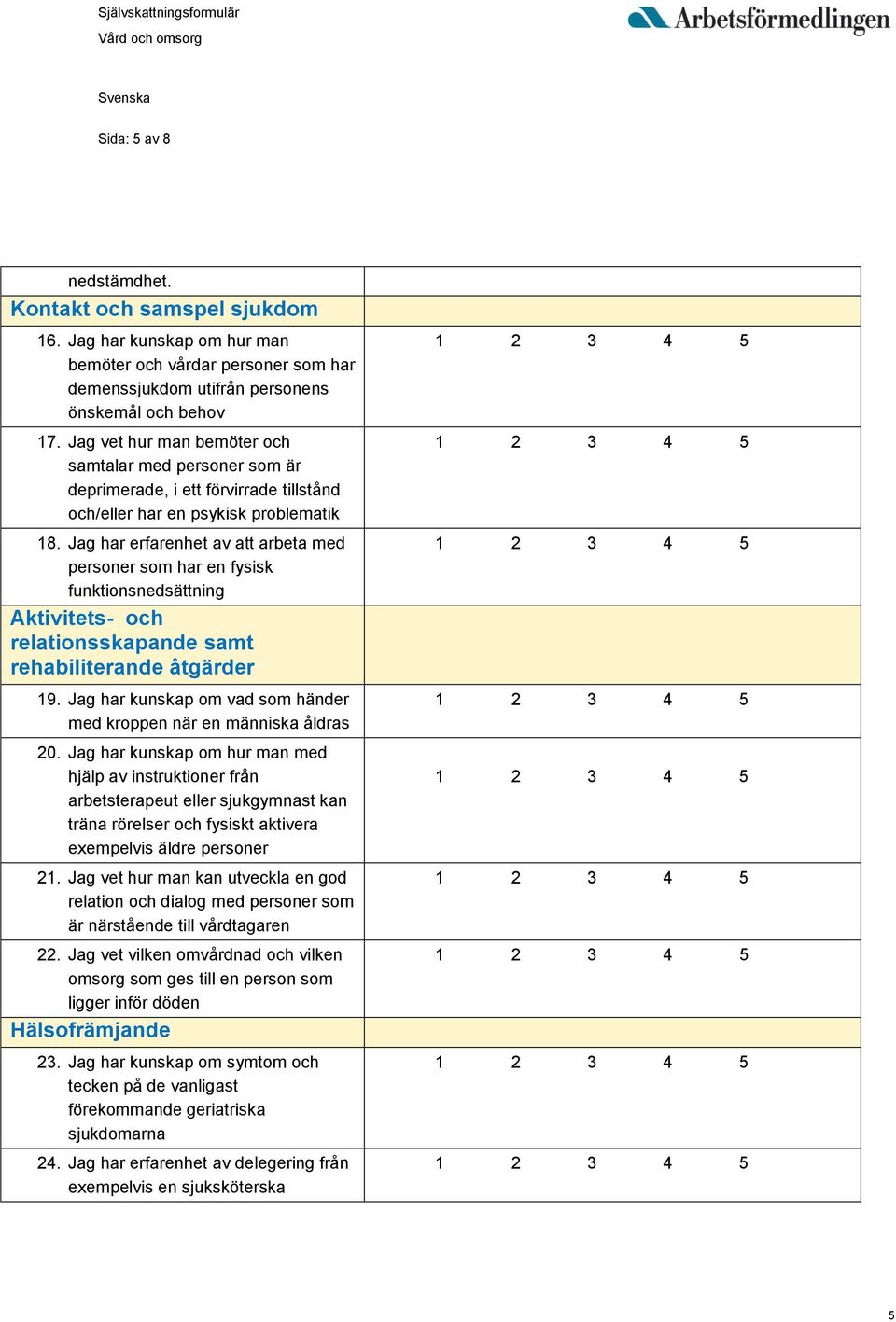 Jag har erfarenhet av att arbeta med personer som har en fysisk funktionsnedsättning Aktivitets- och relationsskapande samt rehabiliterande åtgärder 19.