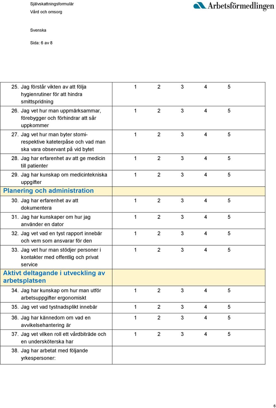 Jag har kunskap om medicintekniska uppgifter Planering och administration 30. Jag har erfarenhet av att dokumentera 31. Jag har kunskaper om hur jag använder en dator 32.