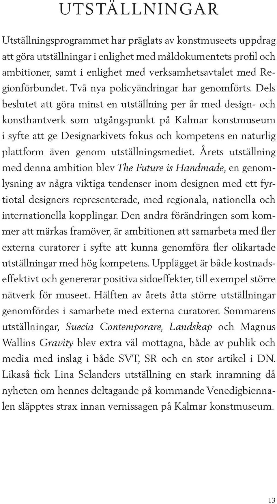 Dels beslutet att göra minst en utställning per år med design- och konsthantverk som utgångspunkt på Kalmar konstmuseum i syfte att ge Designarkivets fokus och kompetens en naturlig plattform även