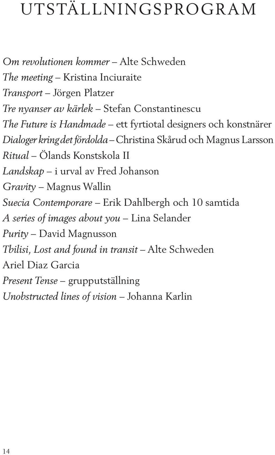 Konstskola II Landskap i urval av Fred Johanson Gravity Magnus Wallin Suecia Contemporare Erik Dahlbergh och 10 samtida A series of images about you Lina