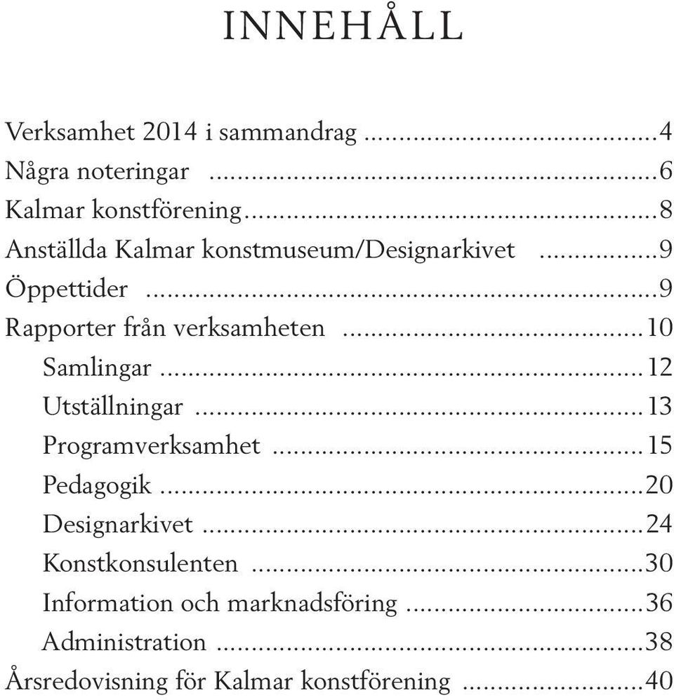 ..10 Samlingar...12 Utställningar...13 Programverksamhet...15 Pedagogik...20 Designarkivet.