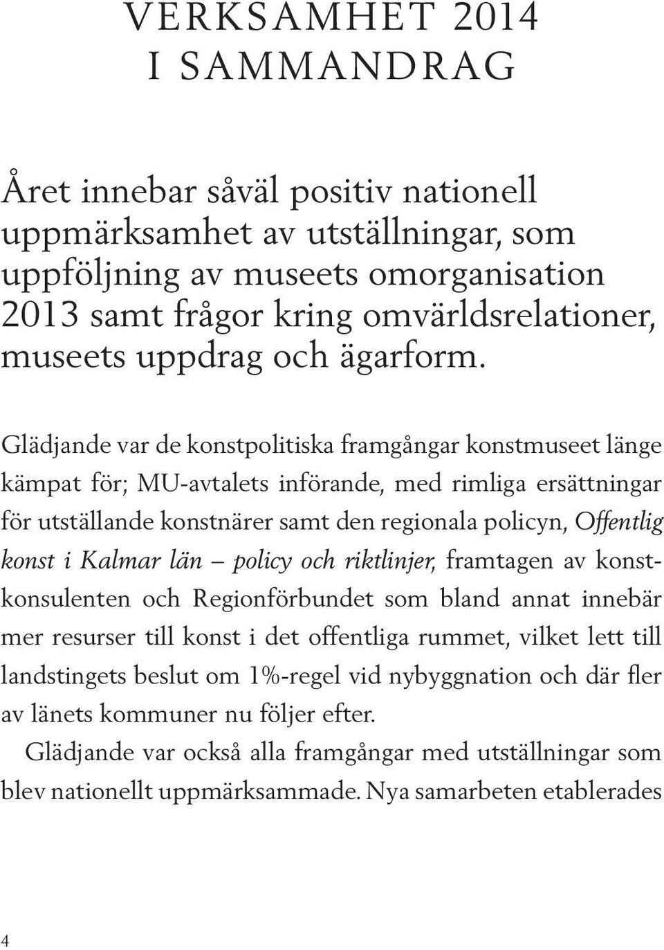 Glädjande var de konstpolitiska framgångar konstmuseet länge kämpat för; MU-avtalets införande, med rimliga ersättningar för utställande konstnärer samt den regionala policyn, Offentlig konst i