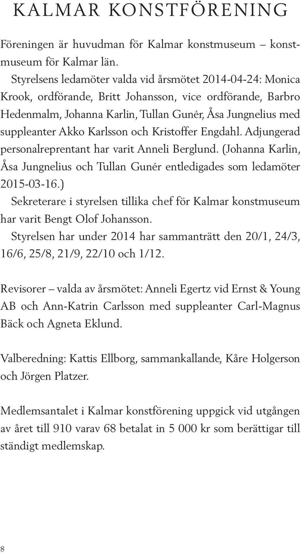 Karlsson och Kristoffer Engdahl. Adjungerad personalreprentant har varit Anneli Berglund. (Johanna Karlin, Åsa Jungnelius och Tullan Gunér entledigades som ledamöter 2015-03-16.