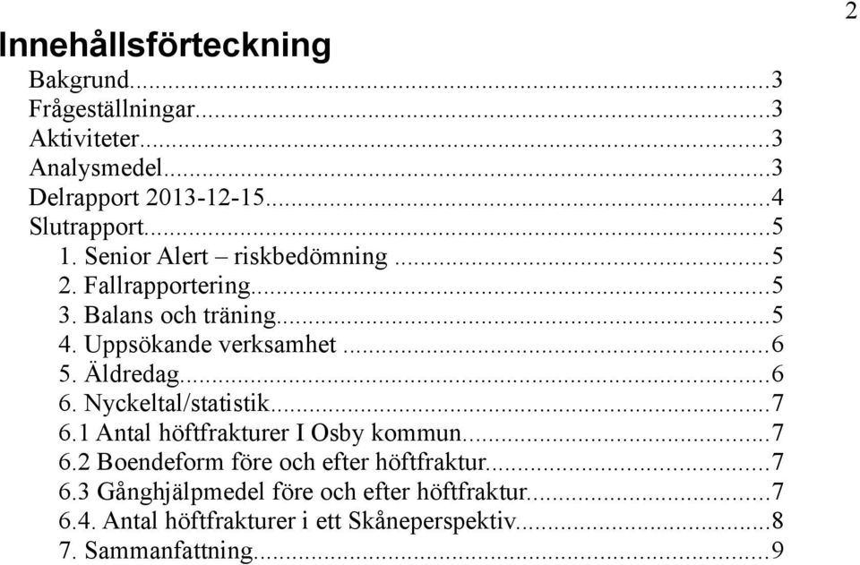 Äldredag...6 6. Nyckeltal/statistik...7 6.1 Antal höftfrakturer I Osby kommun...7 6. Boendeform före och efter höftfraktur.