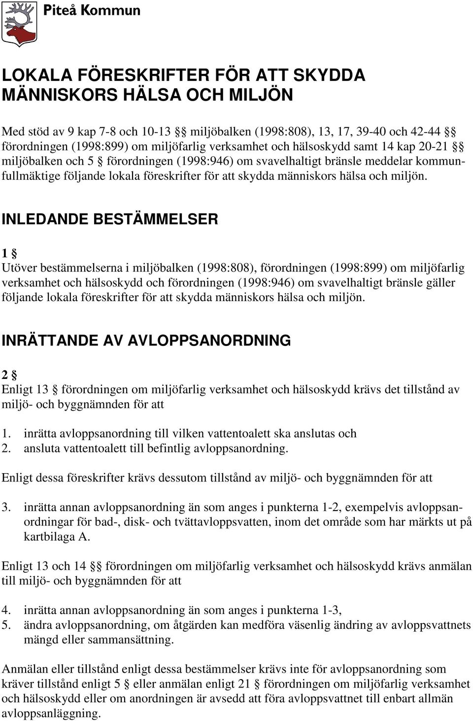 INLEDANDE BESTÄMMELSER 1 Utöver bestämmelserna i miljöbalken (1998:808), förordningen (1998:899) om miljöfarlig verksamhet och hälsoskydd och förordningen (1998:946) om svavelhaltigt bränsle gäller