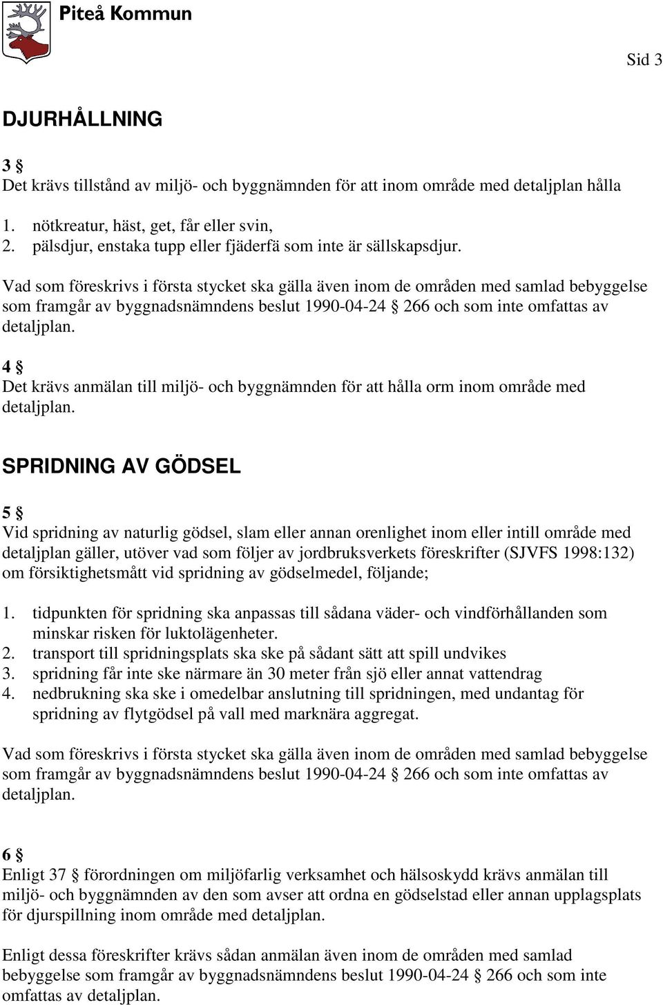 Vad som föreskrivs i första stycket ska gälla även inom de områden med samlad bebyggelse som framgår av byggnadsnämndens beslut 1990-04-24 266 och som inte omfattas av detaljplan.